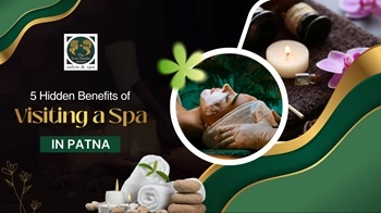 5 Hidden Benefits of Visiting a Spa in Patna