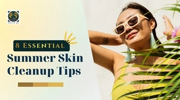 8 Essential Summer Skin Cleanup Tips